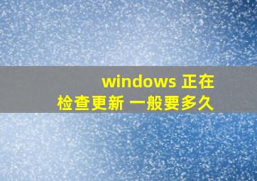 windows 正在检查更新 一般要多久